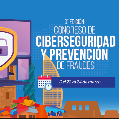 3° Congreso Internacional de Ciberseguridad, Prevención de Fraudes y Seguridad Física.